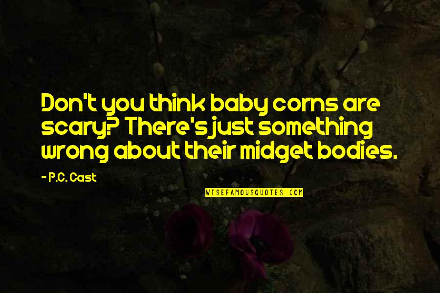 Udovitch Quotes By P.C. Cast: Don't you think baby corns are scary? There's Udovitch Quotes By P.C. Cast: Don't you think baby corns are scary? There's