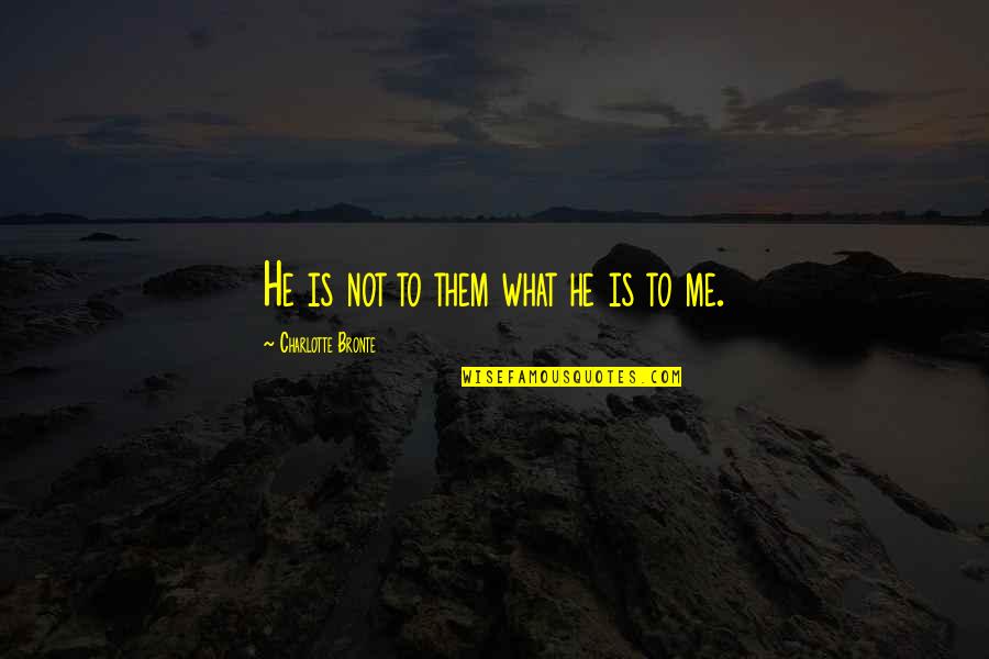 Udowodnic Po Quotes By Charlotte Bronte: He is not to them what he is