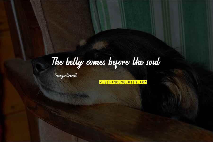 Udroiu Marian Quotes By George Orwell: The belly comes before the soul. Udroiu Marian Quotes By George Orwell: The belly comes before the soul.