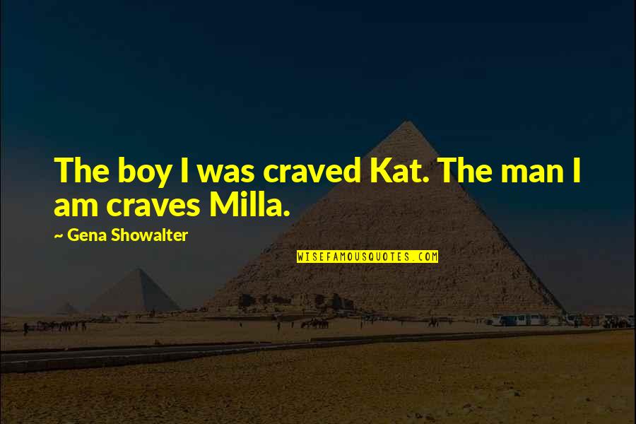 Udte Parindey Quotes By Gena Showalter: The boy I was craved Kat. The man Udte Parindey Quotes By Gena Showalter: The boy I was craved Kat. The man