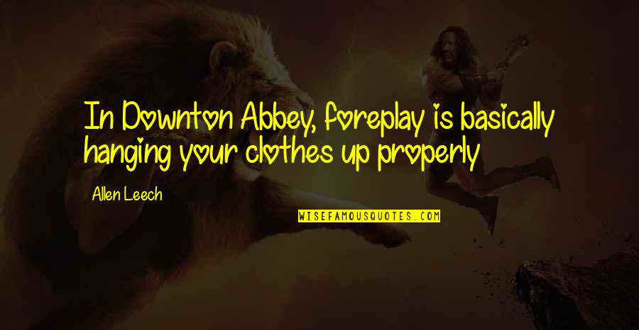 Udubljena Frontanela Quotes By Allen Leech: In Downton Abbey, foreplay is basically hanging your