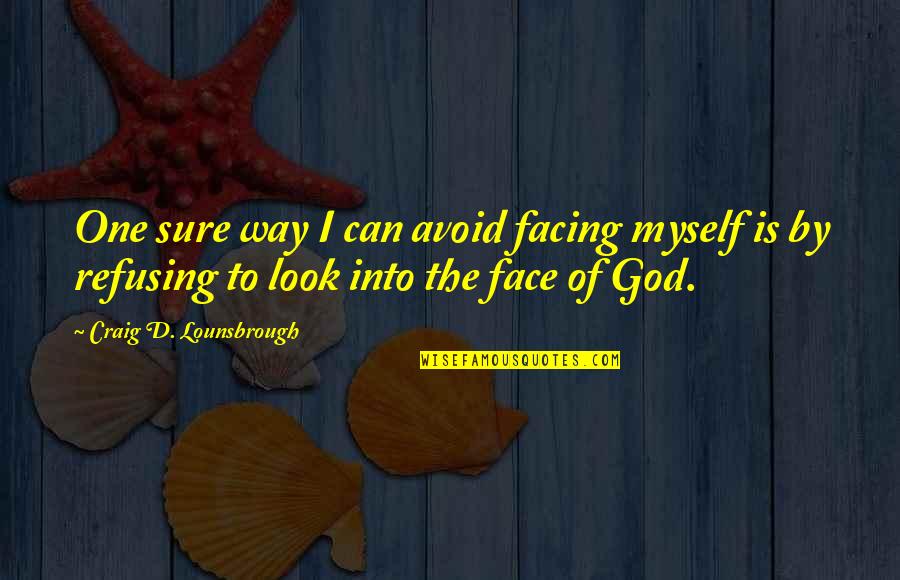Udubljena Na Quotes By Craig D. Lounsbrough: One sure way I can avoid facing myself