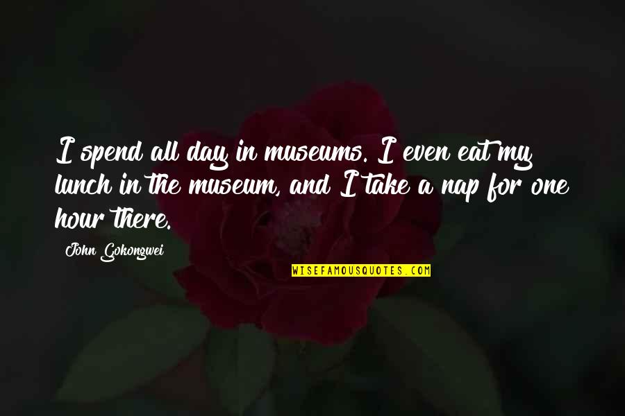 Udyta Quotes By John Gokongwei: I spend all day in museums. I even
