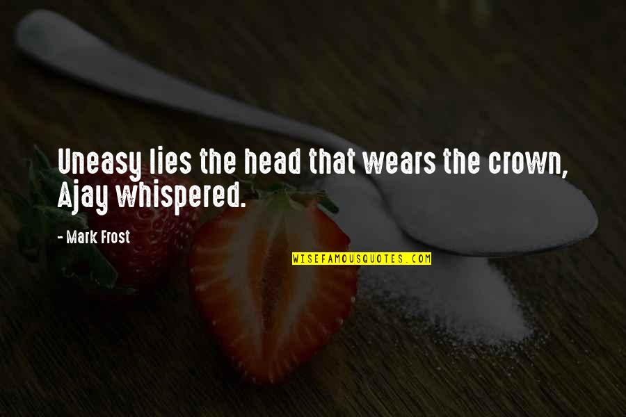 Ueber Quotes By Mark Frost: Uneasy lies the head that wears the crown,