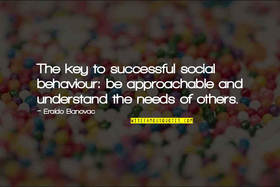 Ueberroth Mlb Quotes By Eraldo Banovac: The key to successful social behaviour: be approachable Ueberroth Mlb Quotes By Eraldo Banovac: The key to successful social behaviour: be approachable