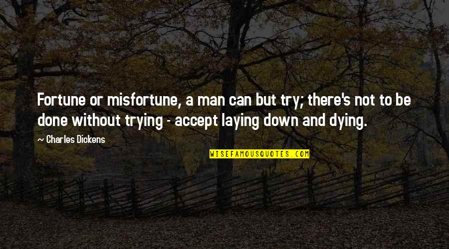 Ueberroth Vineyard Quotes By Charles Dickens: Fortune or misfortune, a man can but try; Ueberroth Vineyard Quotes By Charles Dickens: Fortune or misfortune, a man can but try;