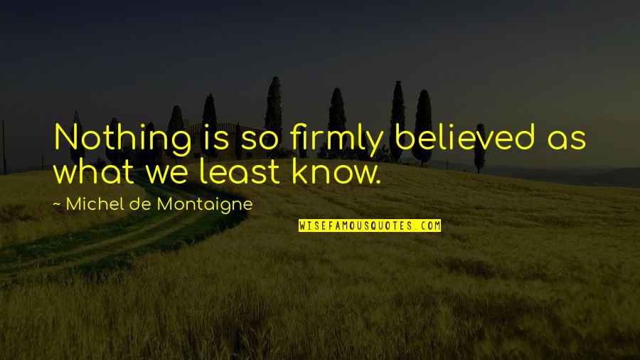 Ueberroth Vineyard Quotes By Michel De Montaigne: Nothing is so firmly believed as what we Ueberroth Vineyard Quotes By Michel De Montaigne: Nothing is so firmly believed as what we
