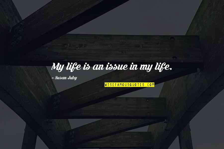 Ueberroth Vineyard Quotes By Susan Juby: My life is an issue in my life. Ueberroth Vineyard Quotes By Susan Juby: My life is an issue in my life.