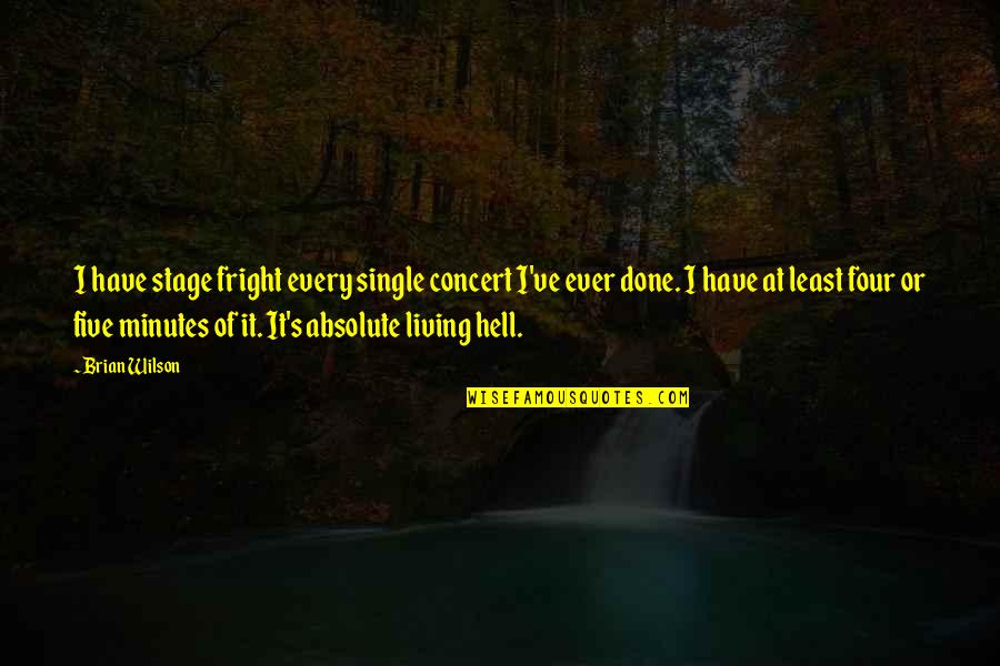 Ueberschaer Tom Quotes By Brian Wilson: I have stage fright every single concert I've