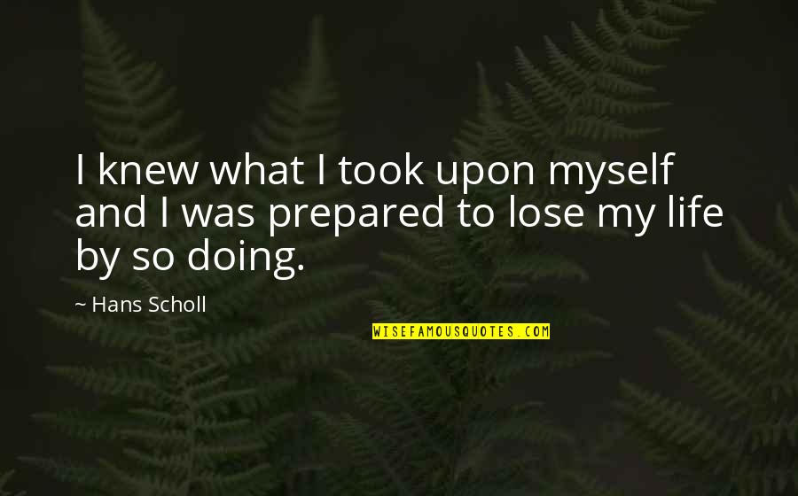 Uebersuggest Quotes By Hans Scholl: I knew what I took upon myself and