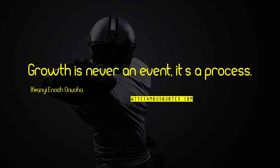 Uebersuggest Quotes By Ifeanyi Enoch Onuoha: Growth is never an event, it's a process. Uebersuggest Quotes By Ifeanyi Enoch Onuoha: Growth is never an event, it's a process.