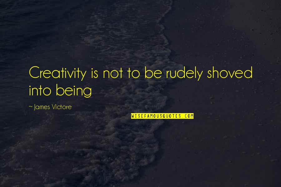 Uebert Angel Quotes By James Victore: Creativity is not to be rudely shoved into