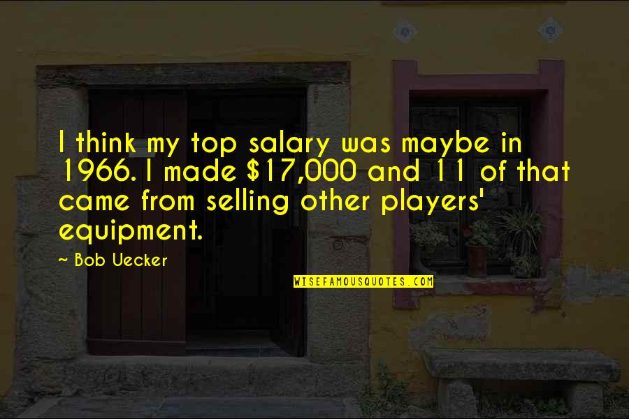 Uecker Bob Quotes By Bob Uecker: I think my top salary was maybe in