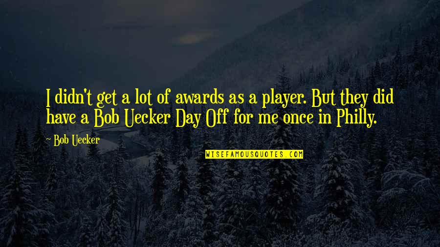 Uecker Quotes By Bob Uecker: I didn't get a lot of awards as