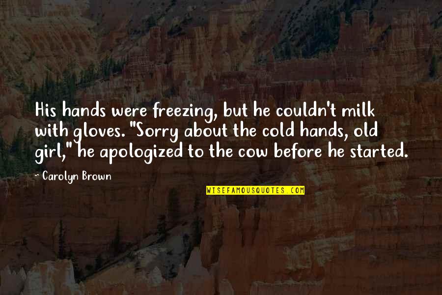 Uecker Seats Quotes By Carolyn Brown: His hands were freezing, but he couldn't milk Uecker Seats Quotes By Carolyn Brown: His hands were freezing, but he couldn't milk