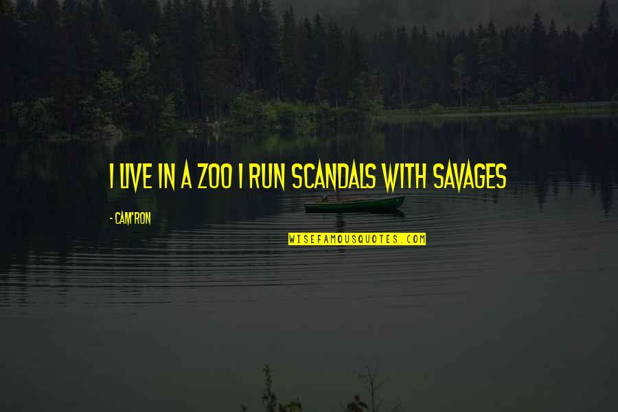 Ueda Chikuma Quotes By Cam'ron: I live in a zoo I run scandals