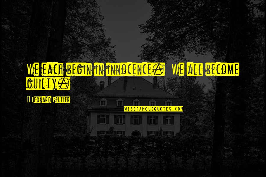 Ueda Chikuma Quotes By Leonard Peltier: We each begin in innocence. We all become Ueda Chikuma Quotes By Leonard Peltier: We each begin in innocence. We all become