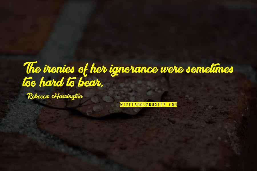 Ueda Chikuma Quotes By Rebecca Harrington: The ironies of her ignorance were sometimes too Ueda Chikuma Quotes By Rebecca Harrington: The ironies of her ignorance were sometimes too