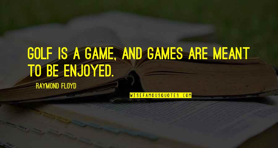 Ueda Hiroshi Quotes By Raymond Floyd: Golf is a game, and games are meant Ueda Hiroshi Quotes By Raymond Floyd: Golf is a game, and games are meant