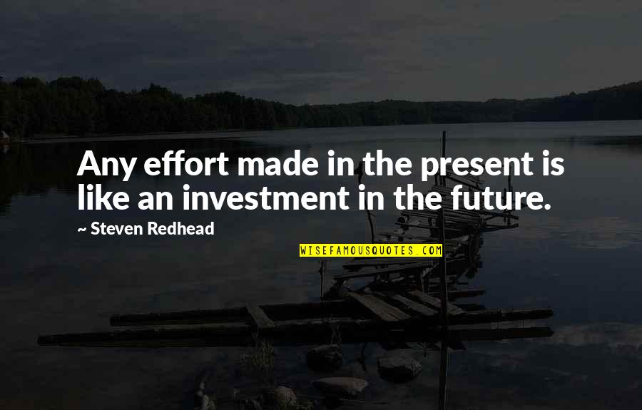 Ueda Hiroshi Quotes By Steven Redhead: Any effort made in the present is like Ueda Hiroshi Quotes By Steven Redhead: Any effort made in the present is like