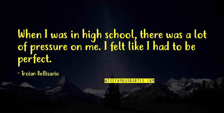 Ueda Hiroshi Quotes By Troian Bellisario: When I was in high school, there was Ueda Hiroshi Quotes By Troian Bellisario: When I was in high school, there was