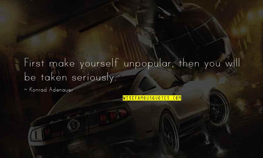 Uehlein Nason Quotes By Konrad Adenauer: First make yourself unpopular, then you will be Uehlein Nason Quotes By Konrad Adenauer: First make yourself unpopular, then you will be