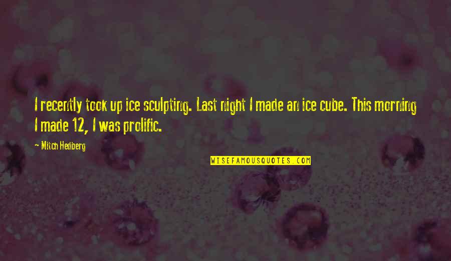 Uehlein Nason Quotes By Mitch Hedberg: I recently took up ice sculpting. Last night Uehlein Nason Quotes By Mitch Hedberg: I recently took up ice sculpting. Last night