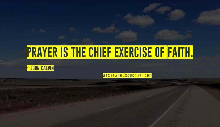 Ueki Loid Quotes By John Calvin: Prayer is the chief exercise of faith. Ueki Loid Quotes By John Calvin: Prayer is the chief exercise of faith.