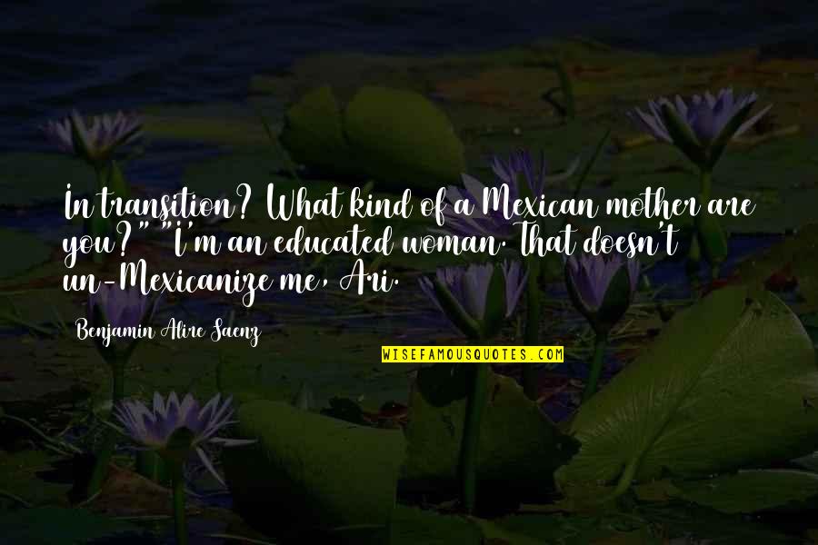 Uekusa Kazuhide Quotes By Benjamin Alire Saenz: In transition? What kind of a Mexican mother Uekusa Kazuhide Quotes By Benjamin Alire Saenz: In transition? What kind of a Mexican mother