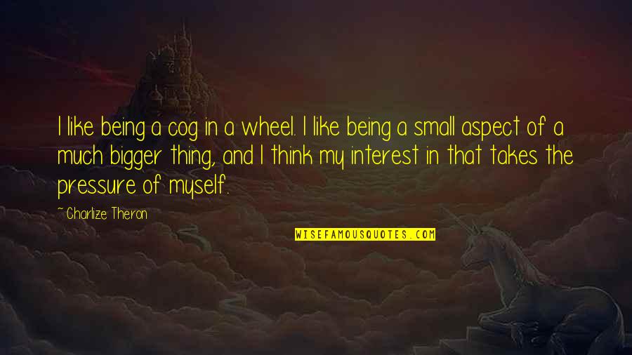 Uekusa Kazuhide Quotes By Charlize Theron: I like being a cog in a wheel. Uekusa Kazuhide Quotes By Charlize Theron: I like being a cog in a wheel.