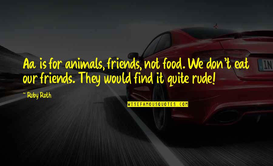 Uekusa Kazuhide Quotes By Ruby Roth: Aa is for animals, friends, not food. We Uekusa Kazuhide Quotes By Ruby Roth: Aa is for animals, friends, not food. We
