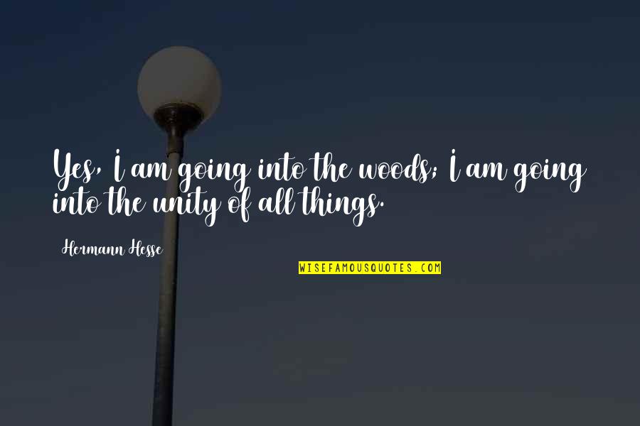 Uekusa Quotes By Hermann Hesse: Yes, I am going into the woods; I
