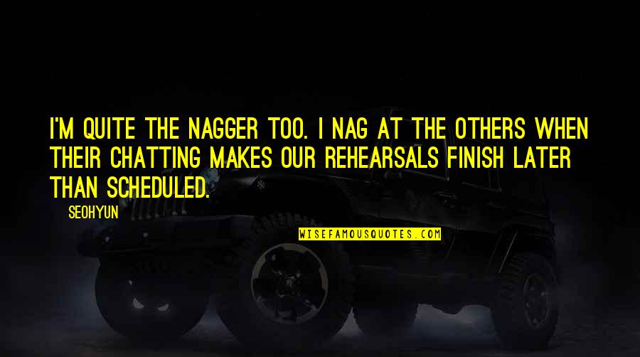 Uekusa Quotes By Seohyun: I'm quite the nagger too. I nag at Uekusa Quotes By Seohyun: I'm quite the nagger too. I nag at