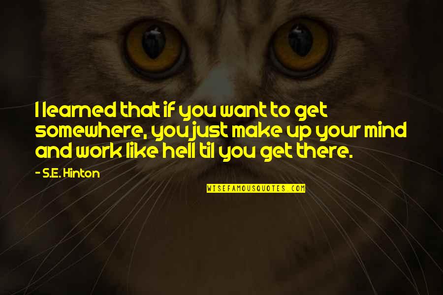 Ueli Prager Quotes By S.E. Hinton: I learned that if you want to get Ueli Prager Quotes By S.E. Hinton: I learned that if you want to get