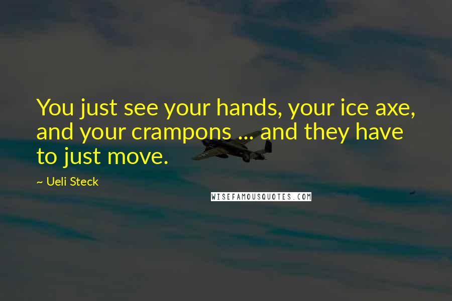 Ueli Steck quotes: You just see your hands, your ice axe, and your crampons ... and they have to just move.