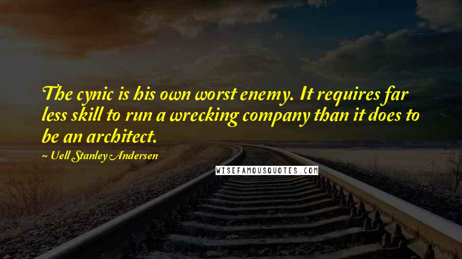 Uell Stanley Andersen quotes: The cynic is his own worst enemy. It requires far less skill to run a wrecking company than it does to be an architect.