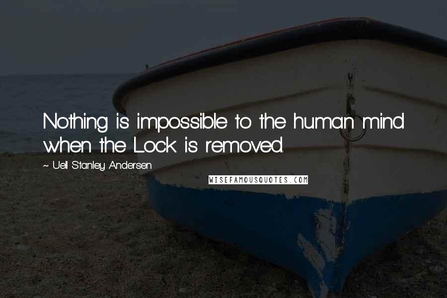 Uell Stanley Andersen quotes: Nothing is impossible to the human mind when the Lock is removed.