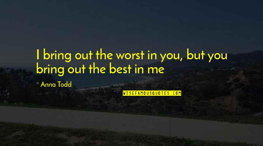 Uelsmann Appraisal Service Quotes By Anna Todd: I bring out the worst in you, but