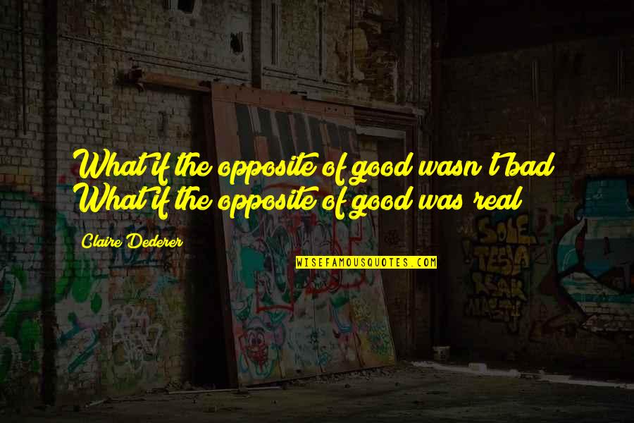Uelsmann Appraisal Service Quotes By Claire Dederer: What if the opposite of good wasn't bad?