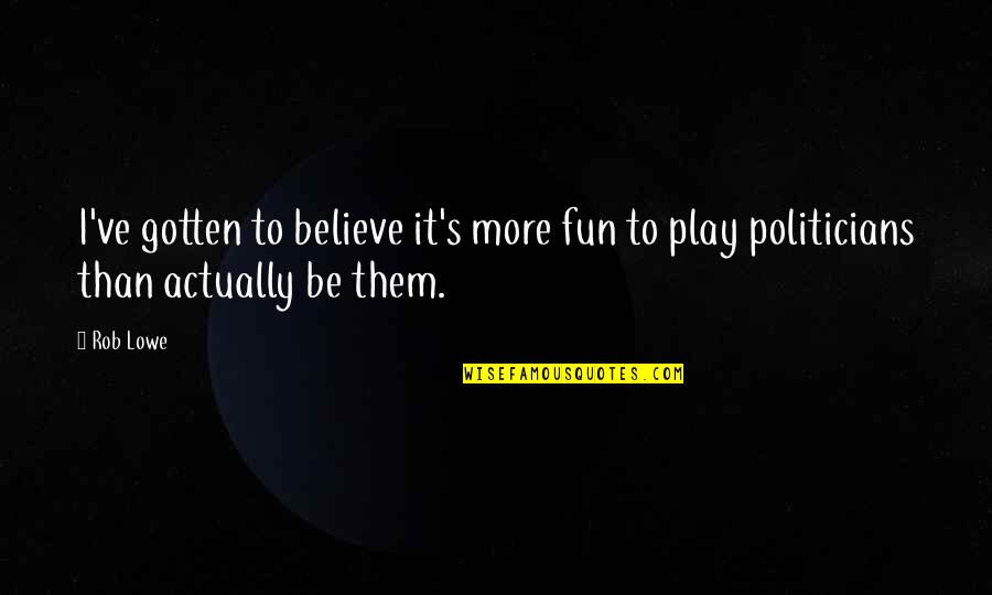Uelsmann Appraisal Service Quotes By Rob Lowe: I've gotten to believe it's more fun to