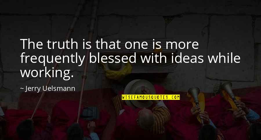 Uelsmann Jerry Quotes By Jerry Uelsmann: The truth is that one is more frequently
