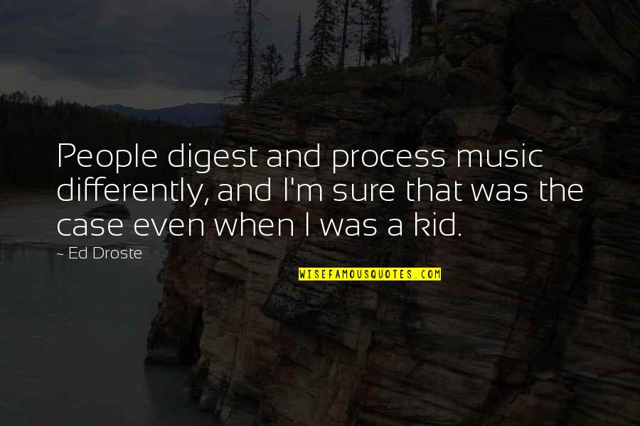 Uelsmann Photographs Quotes By Ed Droste: People digest and process music differently, and I'm Uelsmann Photographs Quotes By Ed Droste: People digest and process music differently, and I'm