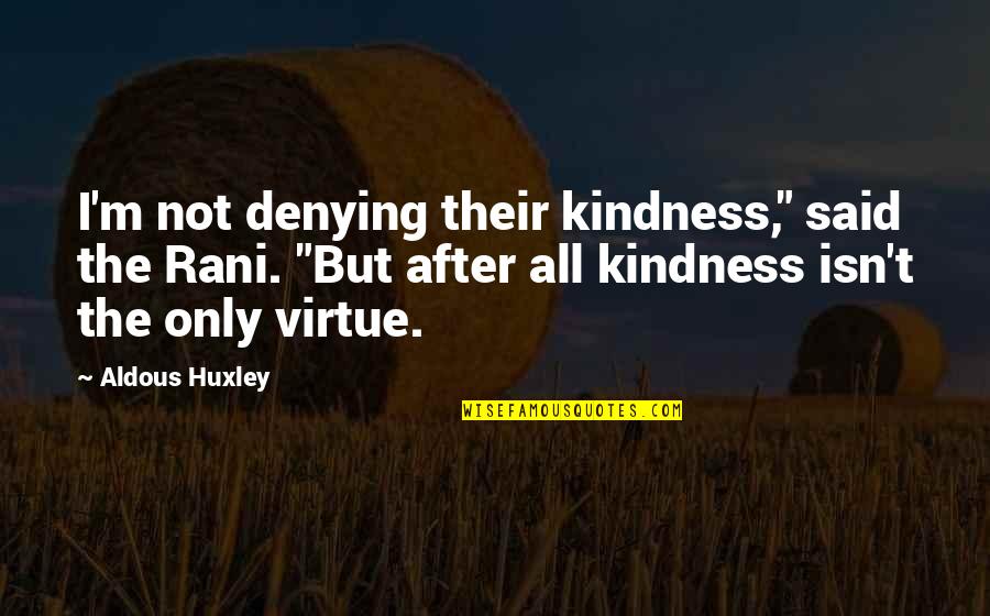 Uelsmanns Photography Quotes By Aldous Huxley: I'm not denying their kindness," said the Rani. Uelsmanns Photography Quotes By Aldous Huxley: I'm not denying their kindness," said the Rani.