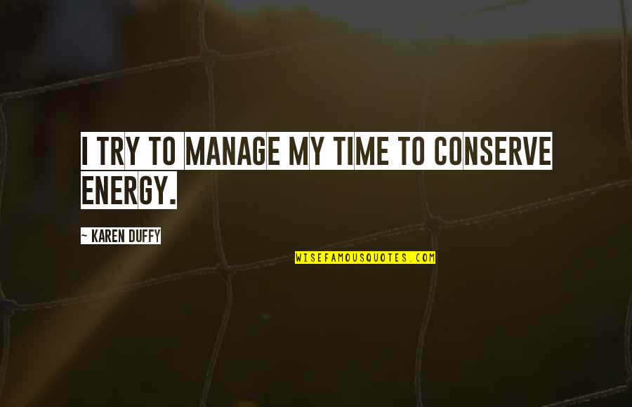 Ueltzen And Company Quotes By Karen Duffy: I try to manage my time to conserve Ueltzen And Company Quotes By Karen Duffy: I try to manage my time to conserve