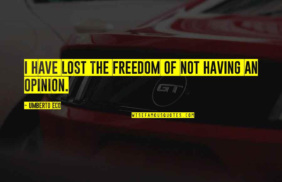 Ueltzen And Company Quotes By Umberto Eco: I have lost the freedom of not having Ueltzen And Company Quotes By Umberto Eco: I have lost the freedom of not having