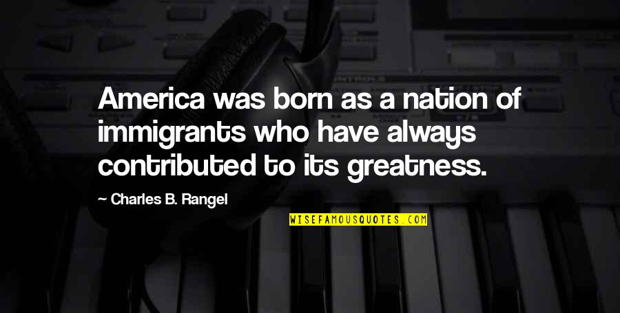 Uematsu Shokai Quotes By Charles B. Rangel: America was born as a nation of immigrants Uematsu Shokai Quotes By Charles B. Rangel: America was born as a nation of immigrants