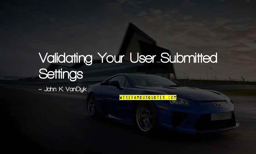 Uematsu Shokai Quotes By John K. VanDyk: Validating Your User-Submitted Settings Uematsu Shokai Quotes By John K. VanDyk: Validating Your User-Submitted Settings
