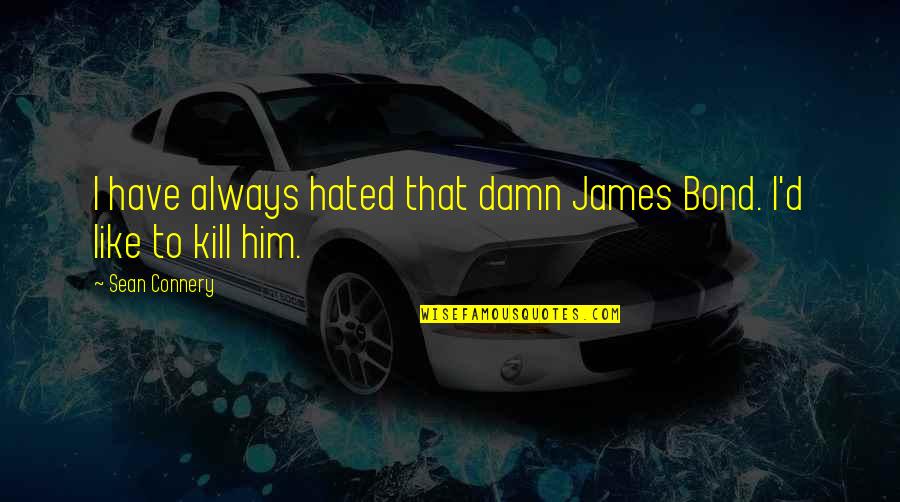 Uemoa Quotes By Sean Connery: I have always hated that damn James Bond.