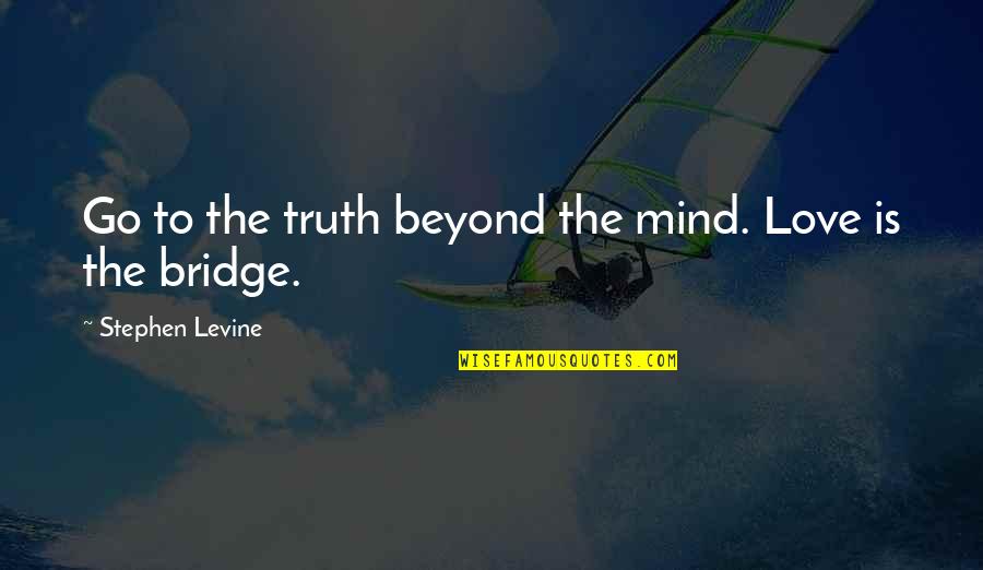 Uemoa Quotes By Stephen Levine: Go to the truth beyond the mind. Love Uemoa Quotes By Stephen Levine: Go to the truth beyond the mind. Love