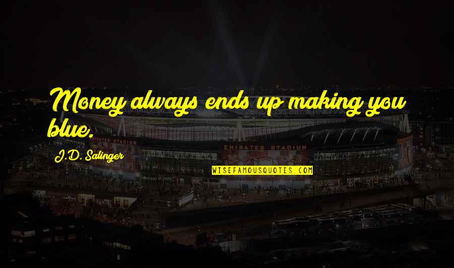 Uemoatitres Quotes By J.D. Salinger: Money always ends up making you blue. Uemoatitres Quotes By J.D. Salinger: Money always ends up making you blue.